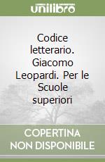 Codice letterario. Giacomo Leopardi. Per le Scuole superiori libro