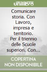 Comunicare storia. Con Lavoro, impresa e territorio. Per il triennio delle Scuole superiori. Con ebook. Con espansione online. Vol. 1 libro