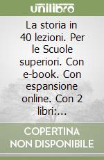 La storia in 40 lezioni. Per le Scuole superiori. Con e-book. Con espansione online. Con 2 libri: Atlante-Storia alimentazione libro