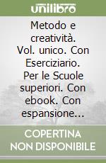 Metodo e creatività. Vol. unico. Con Eserciziario. Per le Scuole superiori. Con ebook. Con espansione online libro