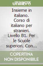 Insieme in italiano. Corso di italiano per stranieri. Livello B1. Per le Scuole superiori. Con ebook. Con espansione online. Con CD-Audio libro