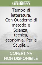 Tempo di letteratura. Con Quaderno di metodo e Scienza, tecnica, economia. Per le Scuole superiori. Con ebook. Con espansione online. Vol. 1 libro