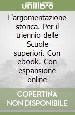 L'argomentazione storica. Per il triennio delle Scuole superiori. Con ebook. Con espansione online libro