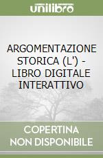 ARGOMENTAZIONE STORICA (L') - LIBRO DIGITALE INTERATTIVO libro