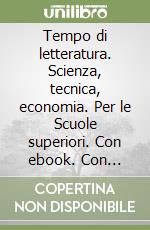 Tempo di letteratura. Scienza, tecnica, economia. Per le Scuole superiori. Con ebook. Con espansione online libro