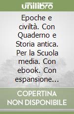 Epoche e civiltà. Con Quaderno e Storia antica. Per la Scuola media. Con ebook. Con espansione online. Vol. 1 libro