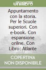 Appuntamento con la storia. Per le Scuole superiori. Con e-book. Con espansione online. Con Libro: Atlante libro