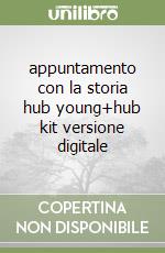 appuntamento con la storia hub young+hub kit versione digitale libro