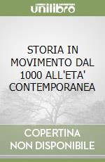 STORIA IN MOVIMENTO DAL 1000 ALL'ETA' CONTEMPORANEA libro