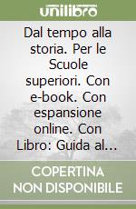 Dal tempo alla storia. Per le Scuole superiori. Con e-book. Con espansione online. Con Libro: Guida al nuovo esame di stato libro