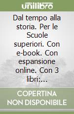 Dal tempo alla storia. Per le Scuole superiori. Con e-book. Con espansione online. Con 3 libri: Cittadinanza-Atlante storico e geopolitico-CLIC libro