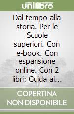 Dal tempo alla storia. Per le Scuole superiori. Con e-book. Con espansione online. Con 2 libri: Guida al nuovo esame di stato-CLIL libro