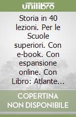 Storia in 40 lezioni. Per le Scuole superiori. Con e-book. Con espansione online. Con Libro: Atlante (La) libro