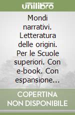 Mondi narrativi. Letteratura delle origini. Per le Scuole superiori. Con e-book. Con espansione online libro