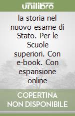 la storia nel nuovo esame di Stato. Per le Scuole superiori. Con e-book. Con espansione online libro