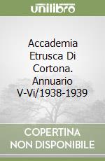 Accademia Etrusca Di Cortona. Annuario V-Vi/1938-1939 libro
