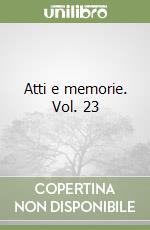 Atti e memorie. Vol. 23