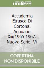 Accademia Etrusca Di Cortona. Annuario Xiii/1965-1967. Nuova Serie. Vi libro