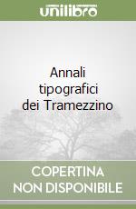 Annali tipografici dei Tramezzino libro