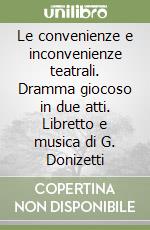 Le convenienze e inconvenienze teatrali. Dramma giocoso in due atti. Libretto e musica di G. Donizetti libro