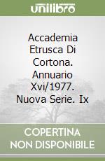 Accademia Etrusca Di Cortona. Annuario Xvi/1977. Nuova Serie. Ix libro