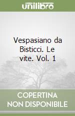 Vespasiano da Bisticci. Le vite. Vol. 1