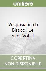 Vespasiano da Bisticci. Le vite. Vol. 1 libro