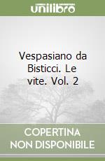 Vespasiano da Bisticci. Le vite. Vol. 2