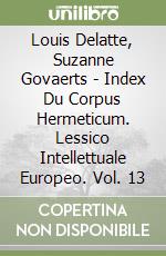 Louis Delatte, Suzanne Govaerts - Index Du Corpus Hermeticum. Lessico Intellettuale Europeo. Vol. 13 libro
