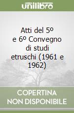 Atti del 5º e 6º Convegno di studi etruschi (1961 e 1962) libro