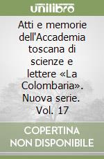 Atti e memorie dell'Accademia toscana di scienze e lettere «La Colombaria». Nuova serie. Vol. 17 libro