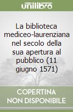 La biblioteca mediceo-laurenziana nel secolo della sua apertura al pubblico (11 giugno 1571) libro