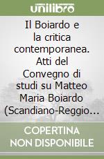 Il Boiardo e la critica contemporanea. Atti del Convegno di studi su Matteo Maria Boiardo (Scandiano-Reggio Emilia, 25-27 aprile 1969) libro