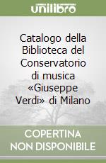 Catalogo della Biblioteca del Conservatorio di musica «Giuseppe Verdi» di Milano libro