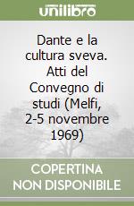 Dante e la cultura sveva. Atti del Convegno di studi (Melfi, 2-5 novembre 1969) libro