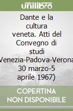 Dante e la cultura veneta. Atti del Convegno di studi (Venezia-Padova-Verona, 30 marzo-5 aprile 1967) libro