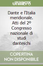 Dante e l'Italia meridionale. Atti del 2º Congresso nazionale di studi danteschi libro