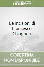 Le incisioni di Francesco Chiappelli libro