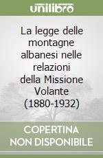 La legge delle montagne albanesi nelle relazioni della Missione Volante (1880-1932) libro