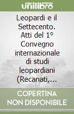 Leopardi e il Settecento. Atti del 1° Convegno internazionale di studi leopardiani (Recanati, 13-16 settembre 1962) libro