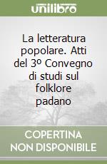 La letteratura popolare. Atti del 3º Convegno di studi sul folklore padano libro