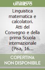 Linguistica matematica e calcolatori. Atti del Convegno e della prima Scuola internazionale (Pisa, 16 ottobre-6 novembre 1970) libro