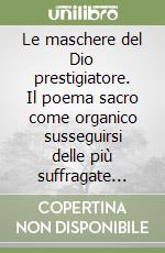 Le maschere del Dio prestigiatore. Il poema sacro come organico susseguirsi delle più suffragate «Costanti d'inconscio» libro