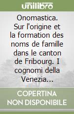 Onomastica. Sur l'origine et la formation des noms de famille dans le canton de Fribourg. I cognomi della Venezia euganea, saggio di uno studio storico-etimologico