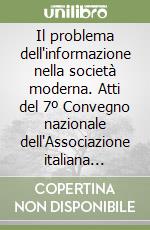 Il problema dell'informazione nella società moderna. Atti del 7º Convegno nazionale dell'Associazione italiana Fulbright (Roma, 1967) libro