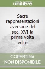 Sacre rappresentazioni aversane del sec. XVI la prima volta edite libro