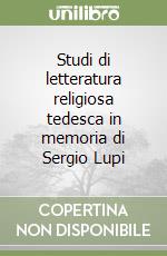 Studi di letteratura religiosa tedesca in memoria di Sergio Lupi libro