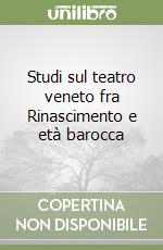 Studi sul teatro veneto fra Rinascimento e età barocca