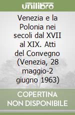 Venezia e la Polonia nei secoli dal XVII al XIX. Atti del Convegno (Venezia, 28 maggio-2 giugno 1963) libro