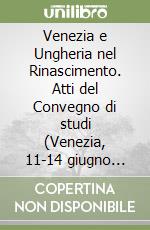 Venezia e Ungheria nel Rinascimento. Atti del Convegno di studi (Venezia, 11-14 giugno 1970) libro